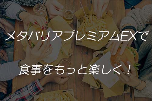 メタバリアプレミアムEXで食事をもっと楽しく！